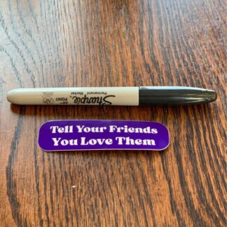 Tell Your friends you love them sticker